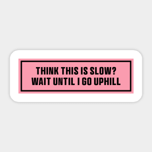 Pink Think This is Slow Wait Until I Go Uphill Bumper Sticker, Funny cat Sticker